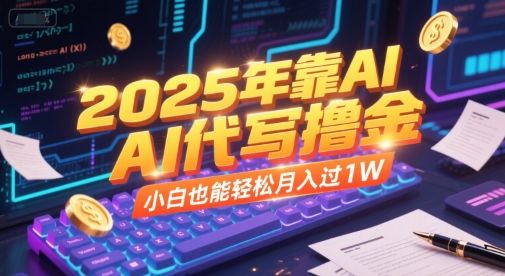 2025年靠AI代写撸金,小白也能轻松月入过1W-樵渔匹