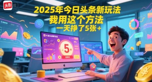 2025年今日头条新玩法，我用这个方法，一天挣了5张+-樵渔匹
