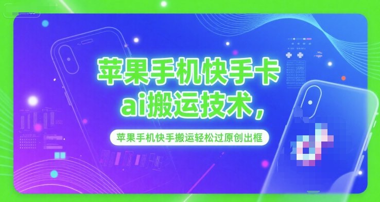 苹果手机快手卡ai搬运技术,苹果手机快手搬运轻松过原创出框-樵渔匹