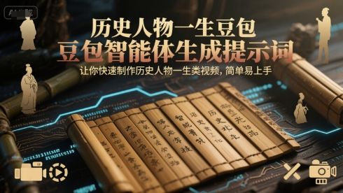 历史人物一生豆包智能体生成提示词,让你快速制作历史人物一生类视频,简单易上手-樵渔匹