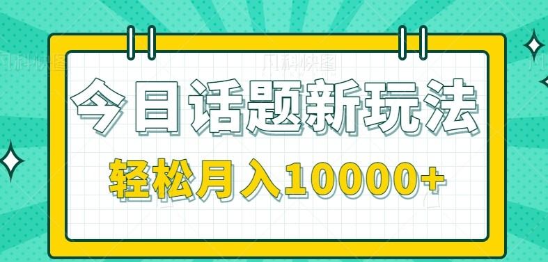 今日话题新玩法,零成本零门槛单条作品百万流量,月入10000+-樵渔匹