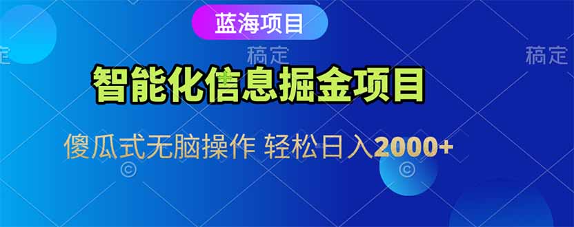 智能化信息蓝海掘金项目 傻瓜式无脑操作 轻松日入2000+-樵渔匹