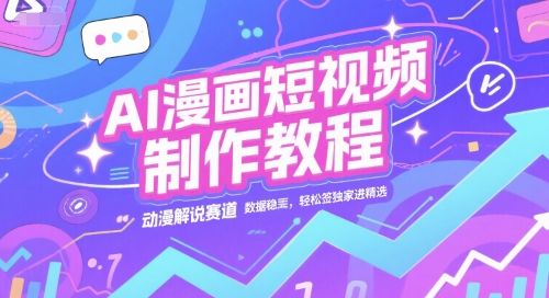AI漫画短视频制作教程,动漫解说赛道,数据稳定且流量高,轻松签独家进精选-樵渔匹