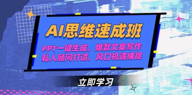 AI思维速成班,PPT一键生成,爆款文案写作,私人顾问打造,风口机遇捕捉-樵渔匹