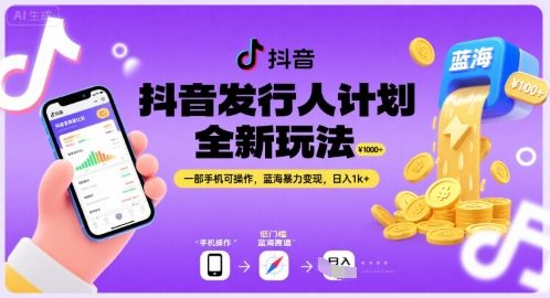 抖音发行人计划全新玩法，一部手机可操作，蓝海暴力变现，日入1k+【揭秘】-樵渔匹