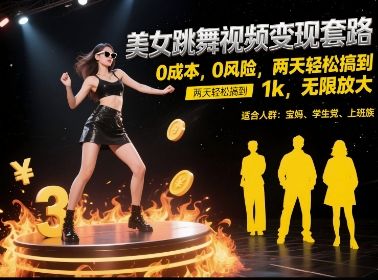 美女跳舞视频变现套路,0 成本 0 风险,两天轻松搞到 1k,无限放大【揭秘】-樵渔匹