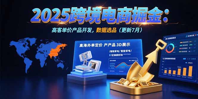 2025跨境电商掘金:蓝海市场定位,高客单价产品开发,数据选品(更新7月-樵渔匹