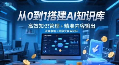 从0到1搭建AI知识库,高效知识管理+精准内容输出,流量收割+内容变现双闭环-樵渔匹