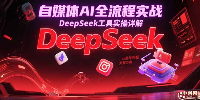 自媒体AI全流程实战,DeepSeek工具实操详解,从起号到变现完整方案-樵渔匹