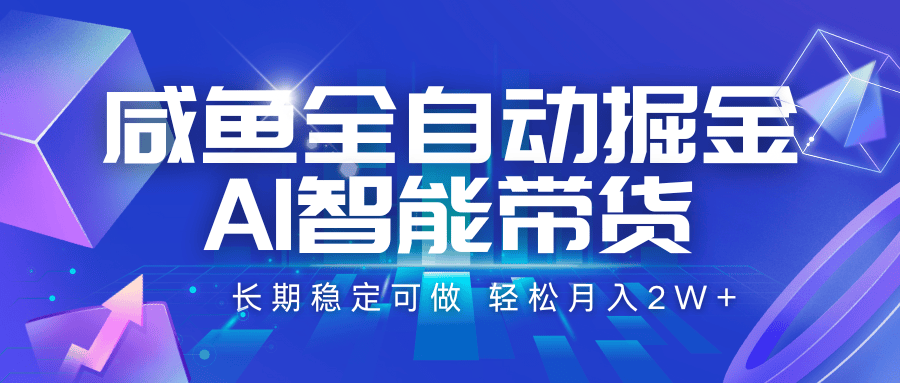 咸鱼全自动掘金,AI智能带货 长期稳定可做,轻松月入2W+-樵渔匹