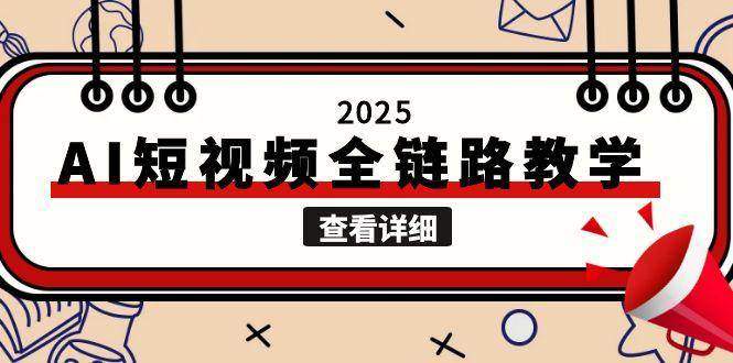 2025AI短视频全链路教学,文案图片视频生成,解决自媒体创作痛点-樵渔匹