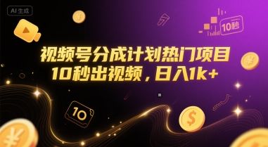 视频号分成计划热门项目,10秒出视频,日入1k+【揭秘】-樵渔匹