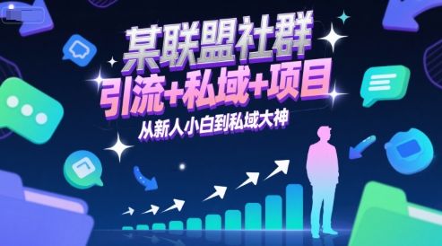 某联盟社群，引流+私域+项目，从新人小白到私域大神-樵渔匹