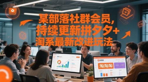 某部落社群会员,持续更新拼夕夕+淘系最新改进玩法-樵渔匹