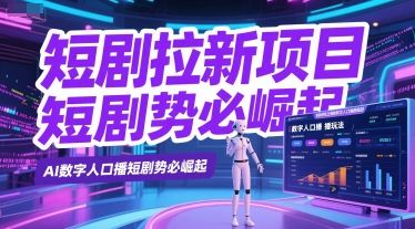 短剧拉新项目之数字人口播玩法,AI数字人口播短剧势必崛起-樵渔匹