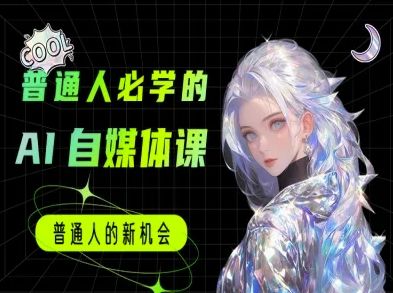 普通人必学的AI课程-AI自媒体教程-樵渔匹
