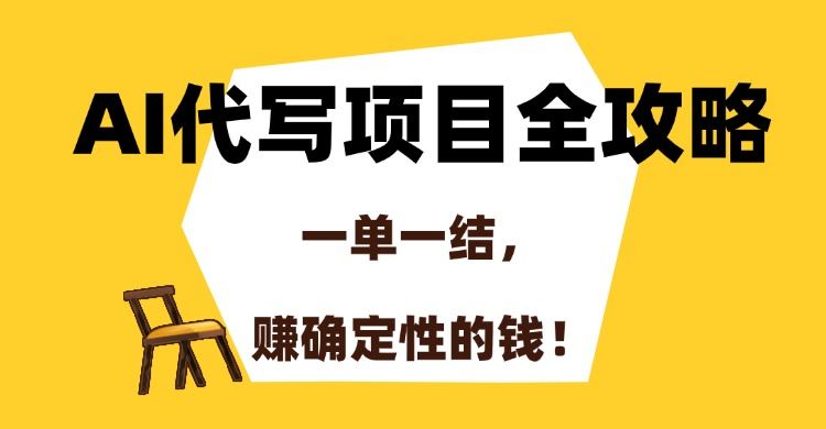 AI代写项目全攻略，一单一结，赚确定性的钱！-樵渔匹