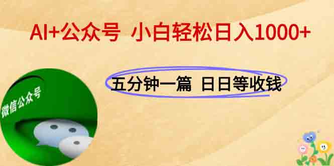 AI+公众号，每天十分钟，轻松日入1000+-樵渔匹