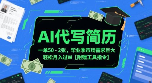 AI代写简历,一单50-2张,毕业季市场需求巨大,轻松月入过W【附赠工具指令】-樵渔匹