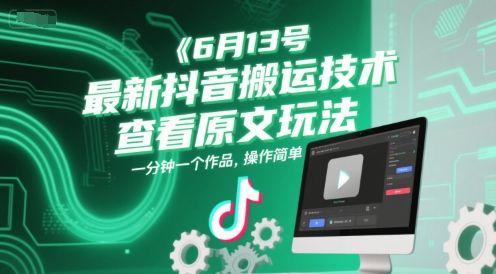 6月13号最新抖音搬运技术,查看原文玩法,一分钟一个作品,操作简单-樵渔匹