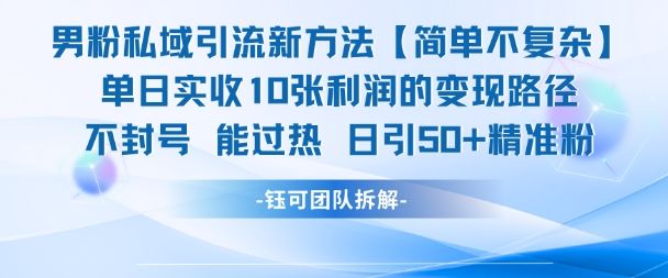 男粉私域引流新方法，单日收10张利润，日引流50+精准粉-樵渔匹