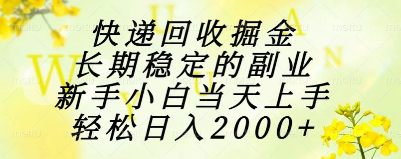 快递回收掘金,长期稳定的副业,新手小白当天上手,轻松日入2000+-樵渔匹