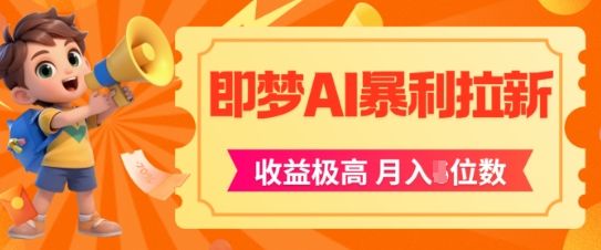 即梦app暴利拉新,收益上限极高,月入5位数,AI风口落地实操项目-樵渔匹