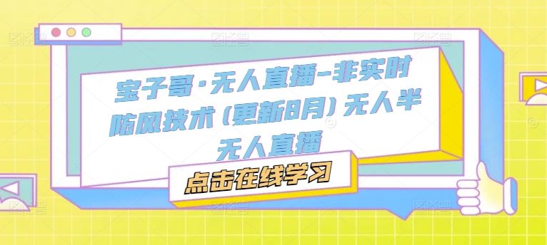 宝子哥·无人直播-非实时防风技术(更新25年6月)无人半无人直播-樵渔匹