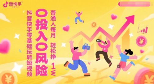 抖音快手零基础玩转短视频，0投入0风险，普通人每月轻松挣1W-樵渔匹