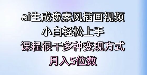 ai生成像素风插画视频，小白轻松上手，课程很干多种变现方式，月入5位数-樵渔匹