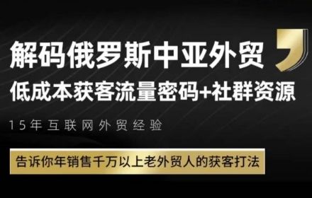 俄罗斯中亚外贸低成本获客流,告诉你年销售千万以上老外贸人的获客打法-樵渔匹