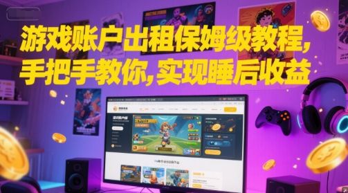 游戏账户出租保姆级教程，手把手教你，实现睡后收益-樵渔匹