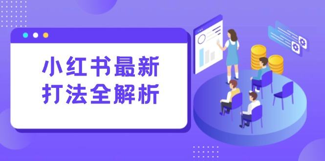 小红书最新打法线下课：笔记生产+评论运营，打造标准化流量增长引擎-樵渔匹