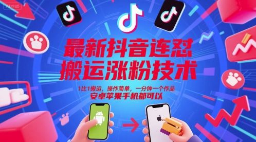 最新抖音连怼搬运涨粉技术,1比1搬运,操作简单,一分钟一个作品,安卓苹果手机都可以-樵渔匹