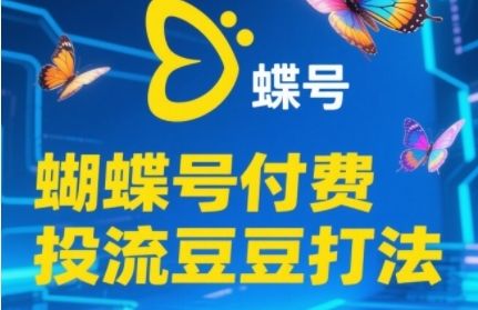 2025蝴蝶号付费投流豆豆打法，助新手快速掌握付费流量撬动自然流的核心玩法-樵渔匹