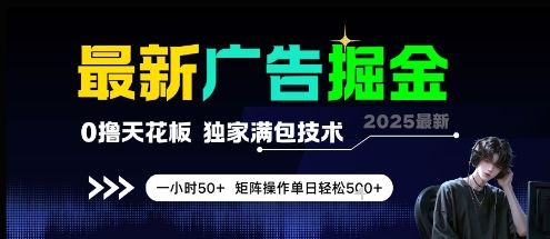 最新广告掘金，0撸天花板，不养机，独家满包技术 一小时50+，矩阵操作单日轻松5张【揭秘】-樵渔匹