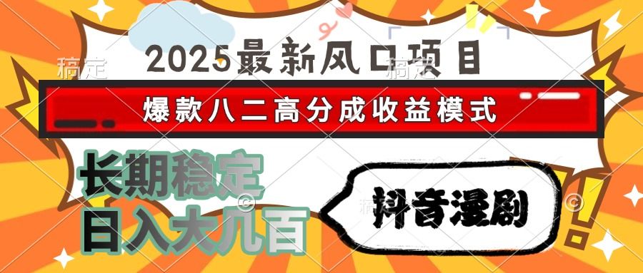 2025最新风口项目 抖音漫剧 爆款八二高分成收益模式 长期稳定日入大几百-樵渔匹