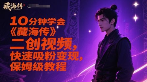 10分钟学会《藏海传》二创视频,快速吸粉变现,保姆级教程-樵渔匹