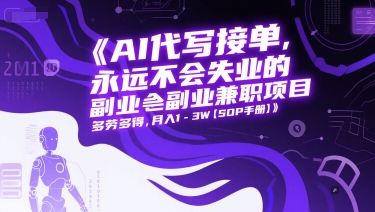 AI代写接单,永远不会失业的副业兼职项目,多劳多得,月入1-3W【SOP手册】-樵渔匹