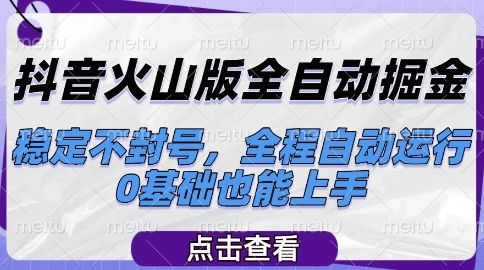 抖音火山版全自动掘金，稳定不封号，全程自动运行，可批量放大操作，0基础也能上手【揭秘】-樵渔匹