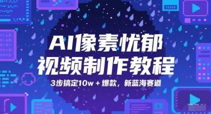 AI像素忧郁视频制作教程，3步搞定10w+爆款，新蓝海赛道-樵渔匹