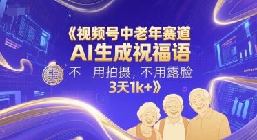 视频号中老年赛道,AI生成祝福语,不用拍摄,不用露脸,3天1k+-樵渔匹