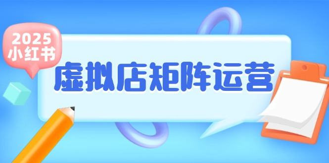 小红书虚拟店矩阵运营，铺货少款笔记，半自动化，开店轻松玩副业-樵渔匹
