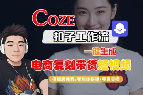 Coze扣子工作流一键生成电商复刻带货短视频,保姆级教程-智能体搭建-项目实操-樵渔匹