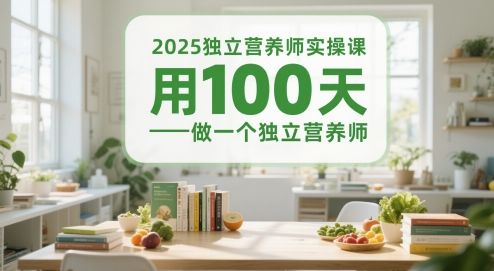 2025独立营养师实操课,用100天做一个独立营养师-樵渔匹