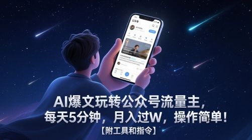 AI爆文玩转公众号流量主,每天5分钟,月入过W,操作简单!【附工具和指令】-樵渔匹