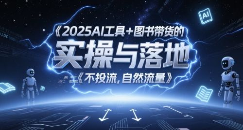 2025AI工具+图书带货的实操与落地,图文起号带货全攻略,不投流,自然流量-樵渔匹