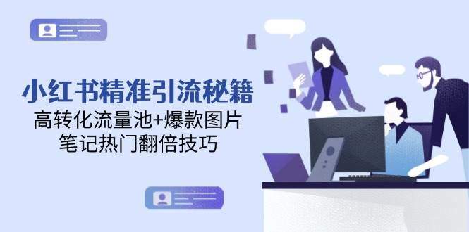 小红书精准引流秘籍,高转化流量池+爆款图片,笔记热门翻倍技巧-樵渔匹