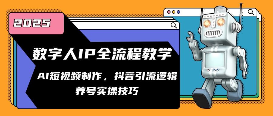 数字人IP全流程教学,AI短视频制作,抖音引流逻辑,养号实操技巧-樵渔匹