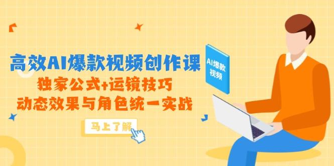 高效AI爆款视频创作课,独家公式+运镜技巧,动态效果与角色统一实战-樵渔匹